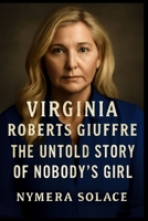 Virginia Roberts Giuffre The Untold Story Of Nobody's Girl: A Personal Story of Overcoming Trauma, Seeking Justice, and Empowering Others B0FPGF1Z3Z Book Cover