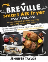 Breville Smart Air Fryer Oven Cookbook: One Year of Original, Affordable, Easy, Crispy and Healthy Air Fryer Oven Recipes, from Breakfast to Dinner, for Smart People on a Budget, Plus Pro Tips & Illus 1801136645 Book Cover