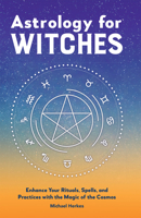 Astrology for Witches: Enhance Your Rituals, Spells, and Practices with the Magic of the Cosmos 1638785740 Book Cover