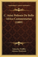 C. Asini Polionis De Bello Africo Commentarius (1889) 116102901X Book Cover
