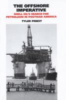 The Offshore Imperative: Shell Oil's Search for Petroleum in Postwar America (Kenneth E. Montague Series in Oil and Business History) 1603441565 Book Cover