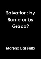 Salvation: by Rome or by Grace? 1326722999 Book Cover