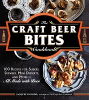 The Craft Beer Bites Cookbook: 100 Recipes for Sliders, Skewers, Mini Desserts, and More--All Made with Beer 1440581673 Book Cover