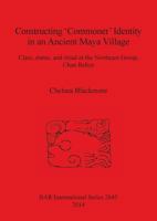 Constructing ‘Commoner' Identity in an Ancient Maya Village: Class, Status, and Ritual at the Northeast Group, Chan Belize 1407312847 Book Cover