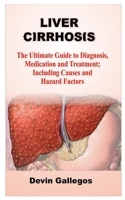 LIVER CIRRHOSIS: The Ultimate Guide To Diagnosis, Medication And Treatment; Including Causes And Hazard Factors B08HGTT2LW Book Cover