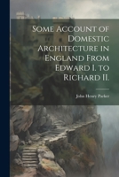 Some Account of Domestic Architecture in England From Edward I. to Richard II. 1021450901 Book Cover