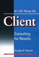 Its All about the Client: Consulting for Results 0964495562 Book Cover