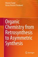 Organic Chemistry from Retrosynthesis to Asymmetric Synthesis 3319806882 Book Cover