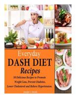 Everyday DASH Diet Recipes: 50 Delicious Recipes to Promote Weight Loss, Prevent Diabetes, Lower Cholesterol and Relieve Hypertension. 1495216381 Book Cover