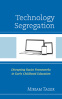 Technology Segregation: Disrupting Racist Frameworks in Early Childhood Education 1498584454 Book Cover