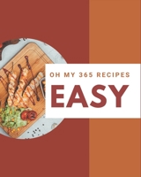 Oh My 365 Easy Recipes: Explore Easy Cookbook NOW! B08NRZ93MS Book Cover