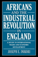 Africans and the Industrial Revolution in England: A Study in International Trade and Economic Development 0521010799 Book Cover