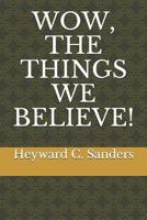 WOW, THE THINGS WE BELIEVE! 1095612662 Book Cover