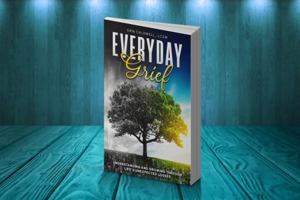 Everyday Grief:: Understanding And Growing Through Life's Unexpected Losses 1967037302 Book Cover