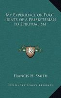 My Experience or Foot Prints of a Presbyterian to Spiritualism 1275794270 Book Cover