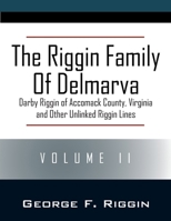 The Riggin Family of Delmarva Volume II: Darby Riggin of Accomack County, Virginia and Other Unlinked Riggin Lines 1977280072 Book Cover