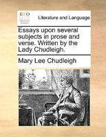 Essays upon several subjects in prose and verse. Written by the Lady Chudleigh. 1170365892 Book Cover
