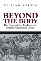 Beyond the Body: The Boundaries of Medicine and English Renaissance Drama 1558494820 Book Cover