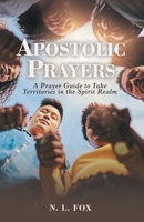 Apostolic Prayers: A Prayer Guide to Take Territories in the Spirit Realm 1664280049 Book Cover