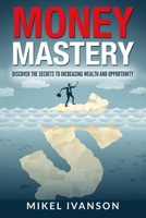 Money Mastery: Discover The Secrets Of Increasing Wealth And Oppportunity 1519076800 Book Cover