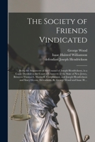 The Society of Friends Vindicated: Being the Arguments of the Counsel of Joseph Hendrickson, in a Cause Decided in the Court of Chancery of the State ... and Joseph Hendrickson and Stacy Decow, ... 1013869370 Book Cover