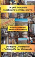 Le petit interprète - vocabulaire technique du vin: Der kleine Dolmetscher - Fachbegriffe der Weinkunde. français - allemand / deutsch - französisch 3898118835 Book Cover