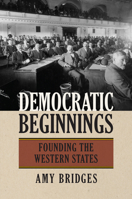 Democratic Beginnings: Founding the Western States 0700625216 Book Cover