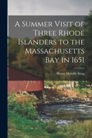 A Summer Visit of Three Rhode Islanders to the Massachusetts Bay in 1651 1016760094 Book Cover