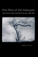 First Films of the Holocaust: Soviet Cinema and the Genocide of the Jews, 1938-1946 0822962241 Book Cover