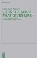 It Is the Spirit That Gives Life: A Stoic Understanding of Pneuma in John's Gospel 3110225972 Book Cover