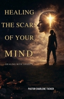Healing the Scars of Your Mind: Dealing with Anxiety, Pain and Plaguing Scars B0GL2B8WL1 Book Cover