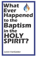 What Ever Happened to the Baptism in the Holy Spirit? 1733655689 Book Cover