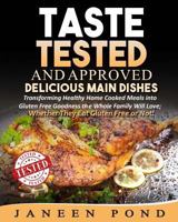 Taste Tested and Approved --Delicious Main Dishes: Transforming Delicious Dishes Into Gluten Free Goodness the Whole Family Will Love; Whether They Eat Gluten Free or Not 1512156019 Book Cover