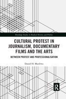Cultural Protest in Journalism, Documentary Films and the Arts: Between Protest and Professionalization 1138552135 Book Cover