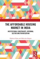 The Affordable Housing Market in India: Institutional Constraints, Informal Sector and Privatisation 0367634228 Book Cover