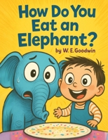 How Do You Eat An Elephant?: A wildly funny picture book about curiosity, determination, and doing the unthinkable. (Thoughtfully Silly) 1971714208 Book Cover