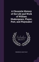 A Chronicle History of the Life and Work of William Shakespeare, Player, Poet, and Playmaker 0526144653 Book Cover