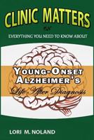 Clinic Matters: Everything you need to know about Young-onset Alzheimer's, Life after diagnosis 1717450814 Book Cover