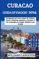 CURACAO GUIDA DI VIAGGIO 2024: Navigando nel ricco arazzo di cultura, storia e bellezza naturale a Curaçao: il tuo compagno di viaggio definitivo per il 2024 (Italian Edition) B0CQXRGVX2 Book Cover