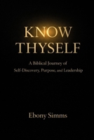 Know Thyself: A Biblical Journey of Self-Discovery, Purpose, and Leadership B0GT9GPCGV Book Cover