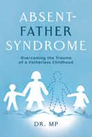 Absent-Father Syndrome: Overcoming the Trauma of a Fatherless Childhood 1645435032 Book Cover
