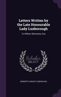 Letters written by the late Right Honourable Lady Luxborough, to William Shenstone, Esq. 102174378X Book Cover