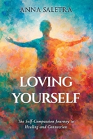 Loving Yourself. The Self-Compassion Journey to Healing and Connection: A guide with a practical approach & exercises for you! (The Self-Love Trilogy: Healing, Worthiness & Inner Peace) B0GTHQRPTX Book Cover