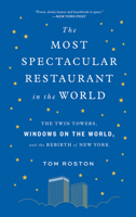 Most Spectacular Restaurant in the World: The Twin Towers, Windows on the World, and the Rebirth of New York 1419737996 Book Cover