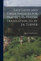 Easy Latin and Greek Passages for Practice in Unseen Translation, Ed. by J.a. Turner 1016401418 Book Cover