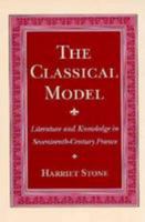 The Classical Model: Literature and Knowledge in Seventeenth-Century France 080143212X Book Cover