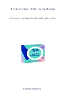 THE COMPLETE OPILL USER’S MANUAL: A Practical Handbook for Safe and Confident Use B0GNKXZKBZ Book Cover