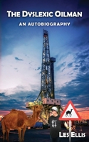 The Dyslexic Oilman: An autobiography: true stories spanning 40 years of my life from 1975 thru 2014 working in the oil industry on 6 continents 8797401315 Book Cover