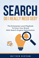 Search: Do I Really Need SEO?: The Enterprise-Level Playbook to Grow Your Business with Search Engine Optimization B0CML9922F Book Cover