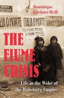 The Fiume Crisis: Life in the Wake of the Habsburg Empire 0674244249 Book Cover